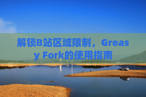 解锁B站区域限制，Greasy Fork的使用指南
